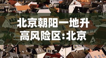 北京朝阳一地升高风险区:北京市朝阳区高风险