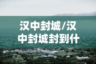 汉中封城/汉中封城封到什么时候