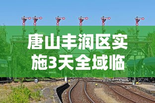 唐山丰润区实施3天全域临时性管控（唐山丰润区有疫情吗）