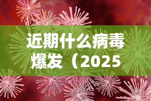 近期什么病毒爆发（2025年8月份流感病毒）