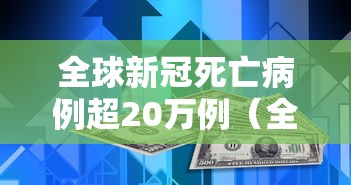 全球新冠死亡病例超20万例（全球新冠病例死亡人数）