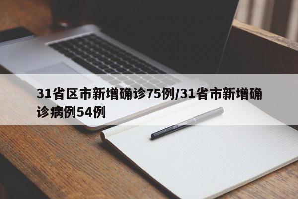 31省区市新增确诊75例/31省市新增确诊病例54例