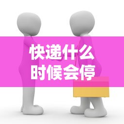 快递什么时候会停运（快递什么时候开始停）