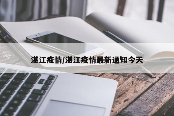 湛江疫情/湛江疫情最新通知今天