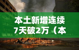 本土新增连续7天破2万（本土新增连续几天为零）