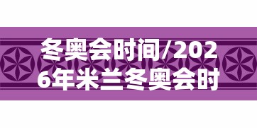 冬奥会时间/2026年米兰冬奥会时间