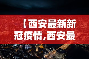 【西安最新新冠疫情,西安最新新冠肺炎疫情】