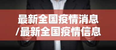最新全国疫情消息/最新全国疫情信息 最新全国疫情消息/最新全国疫情信息