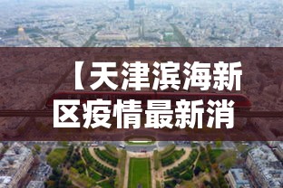 【天津滨海新区疫情最新消息,天津滨海新区疫情最新消息发布情况】 【天津滨海新区疫情最新消息,天津滨海新区疫情最新消息发布情况】
