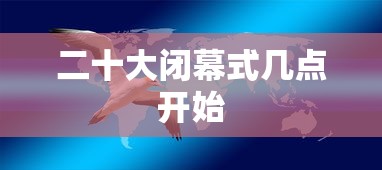 二十大闭幕式几点开始