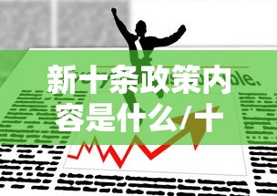 新十条政策内容是什么/十条新举措 新十条政策内容是什么/十条新举措
