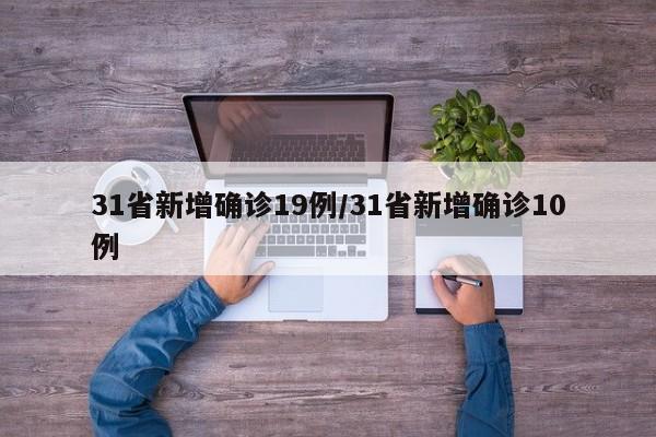 31省新增确诊19例/31省新增确诊10例