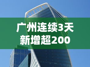 广州连续3天新增超2000例（广州这几天新增疫情）