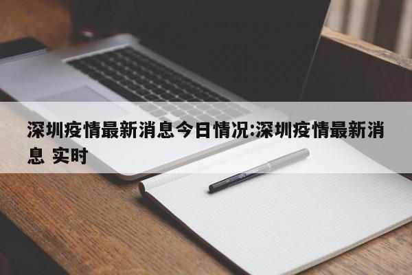 深圳疫情最新消息今日情况:深圳疫情最新消息 实时