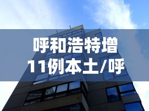 呼和浩特增11例本土/呼和浩特新增本土确诊1例
