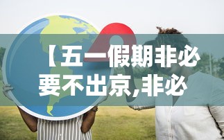 【五一假期非必要不出京,非必要不出京的通知】