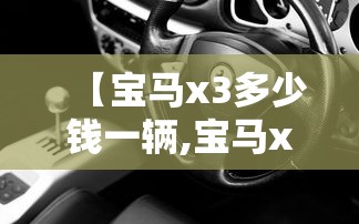 【宝马x3多少钱一辆,宝马x5多少钱一辆】